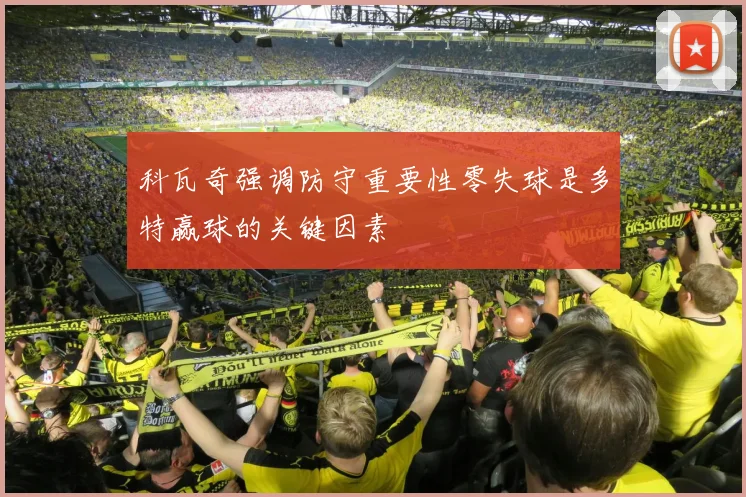 科瓦奇强调防守重要性零失球是多特赢球的关键因素