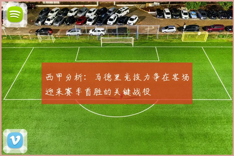 西甲分析：马德里竞技力争在客场迎来赛季首胜的关键战役
